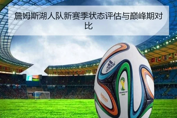 詹姆斯湖人队新赛季状态评估与巅峰期对比